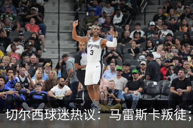 切尔西球迷热议：马雷斯卡叛徒；管理层推卸责任；阿隆索能留住吗