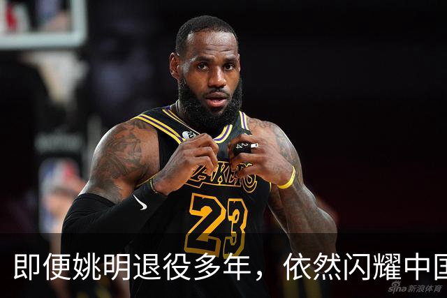 即便姚明退役多年，依然闪耀中国篮球的荣耀