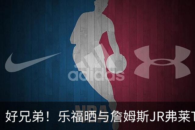 好兄弟！乐福晒与詹姆斯JR弗莱TT在伦敦聚会 庆祝骑士夺冠十周年