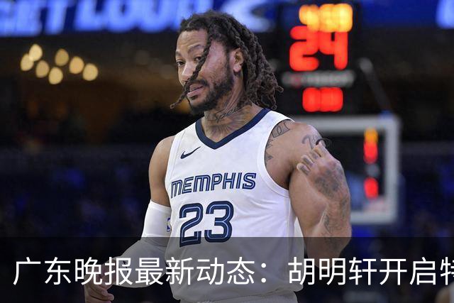 广东晚报最新动态：胡明轩开启特训，杜锋合同到期，徐昕回购前景乐观