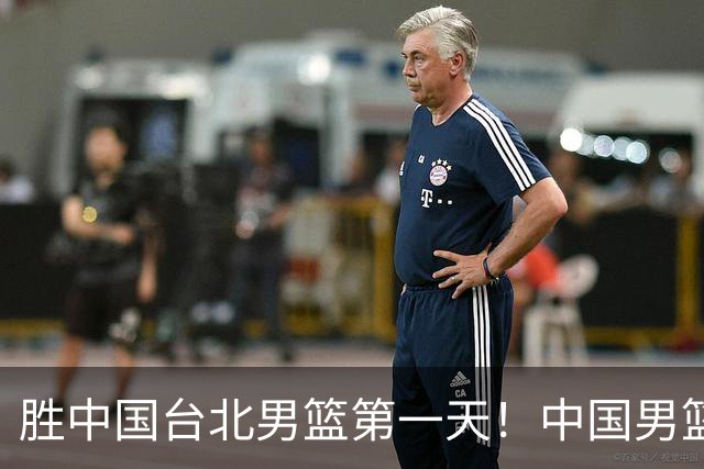 胜中国台北男篮第一天！中国男篮收2好消息，郭士强赛后灵魂发言